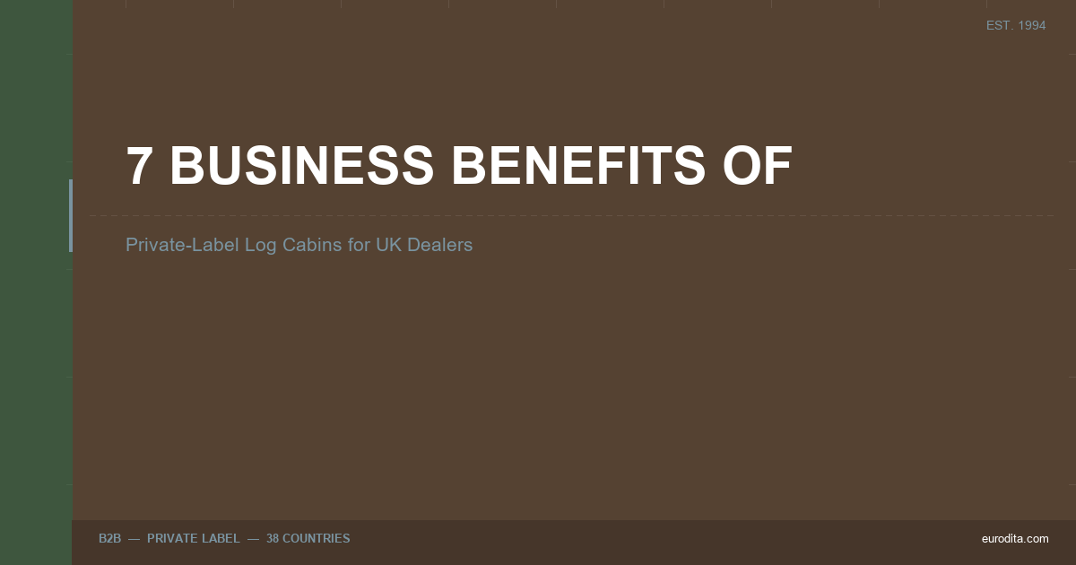 7 Business Benefits Of Private Label Log Cabins For Uk Dealers (2026 Guide)